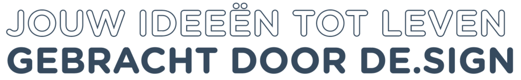 Jouw ideeën tot leven gebracht door DE.sign